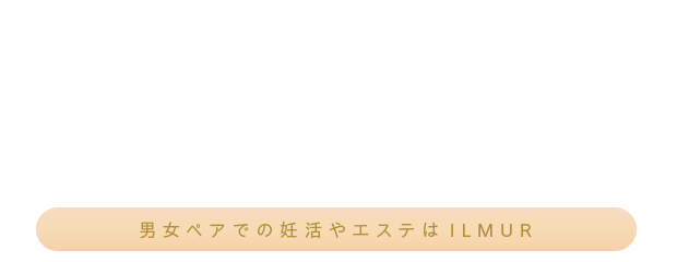 男女ペアでの妊活やエステはILMUR